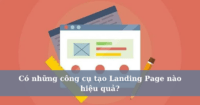 Có những công cụ tạo Landing Page nào hiệu quả?